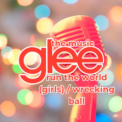 Run The World (Girls) / Wrecking Ball (Glee Cast Version)