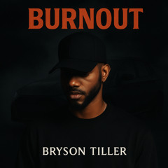 Burnout - Bryson Tiller Only