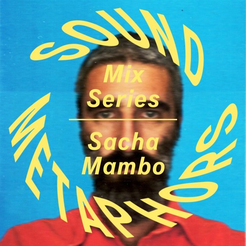 Sound Metaphors Mix Series 20 : Sacha Mambo
