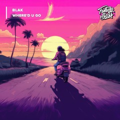 BLAK - Where'd U Go [Future Bass Release]