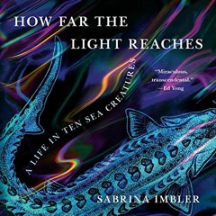 [Access] [EBOOK EPUB KINDLE PDF] How Far the Light Reaches: A Life in Ten Sea Creatures by  Sabrina