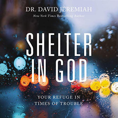 VIEW PDF 💕 Shelter in God: Your Refuge in Times of Trouble by  Dr. David Jeremiah,He