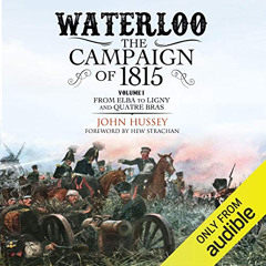 Access PDF 🖋️ Waterloo: The Campaign of 1815: From Elba to Ligny and Quatre Bras Vol