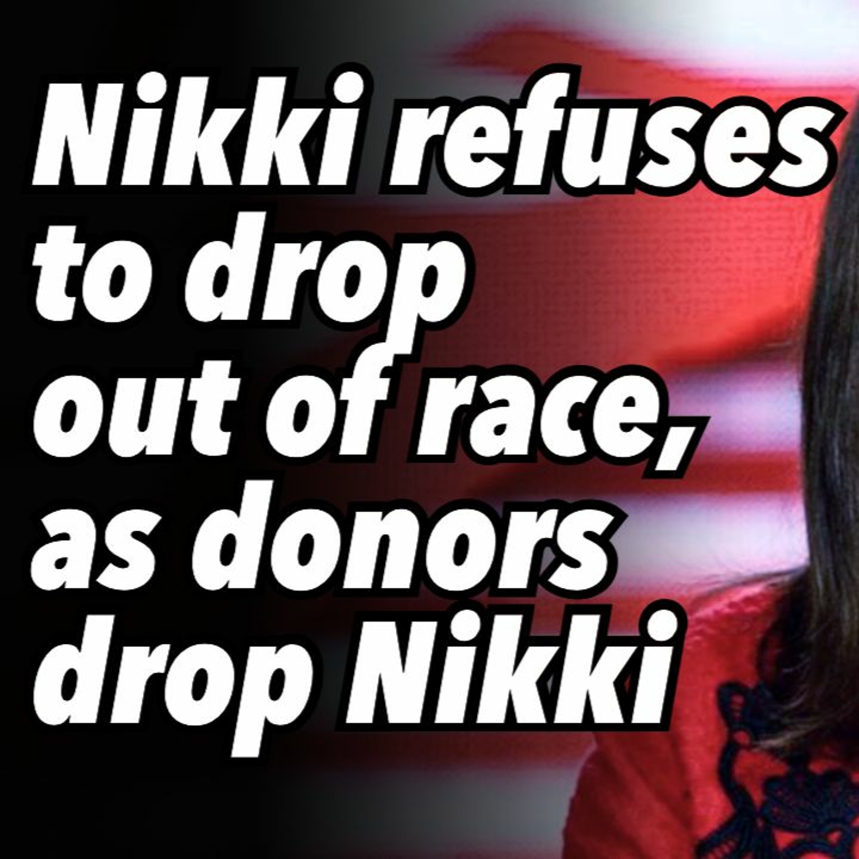 Nikki refuses to drop out of race, as donors drop Nikki