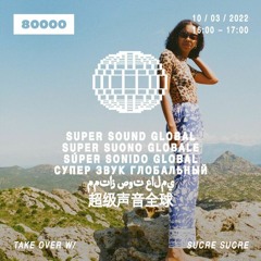 Radio 80000 — Super Sound Global (10/03/22) Take Over w/ sucre sucre