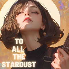 To All The Stardust...