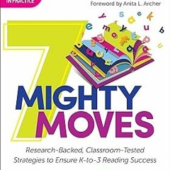 ｀;:゛;｀;･ 7 Mighty Moves: Research-Backed, Classroom-Tested Strategies to Ensure K-to-3 Reading