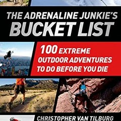 [READ] EPUB 💞 The Adrenaline Junkie's Bucket List: 100 Extreme Outdoor Adventures to