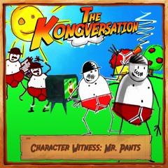 The Kongversation 1250 - Character Witness: Mr. Pants