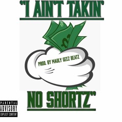 "I Ain't Takin' No Shortz" Prod. By Mauly Geez Beatz