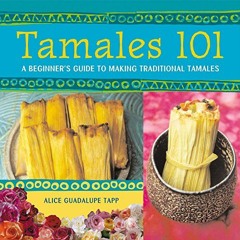 READ EPUB 📪 Tamales 101: A Beginner's Guide to Making Traditional Tamales [A Cookboo