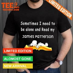 Sometimes I Need To Be Alone And Read My James Patterson Snoopy Shirt