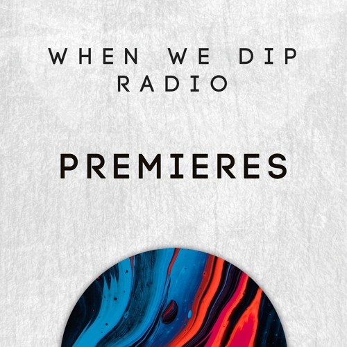 When We Dip Radio Premieres