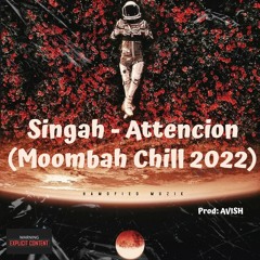 Singah - Attencion (Moombah Chill 2022) | AVISH679