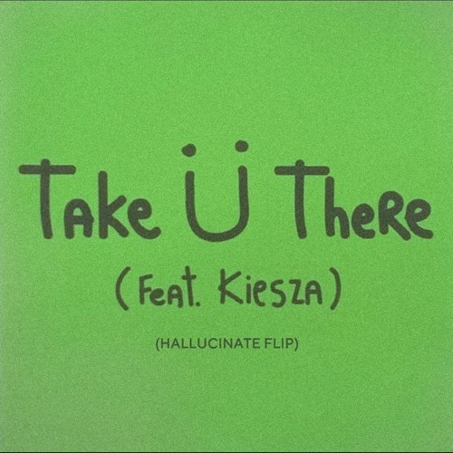 Take U There (Hallucinate Flip)