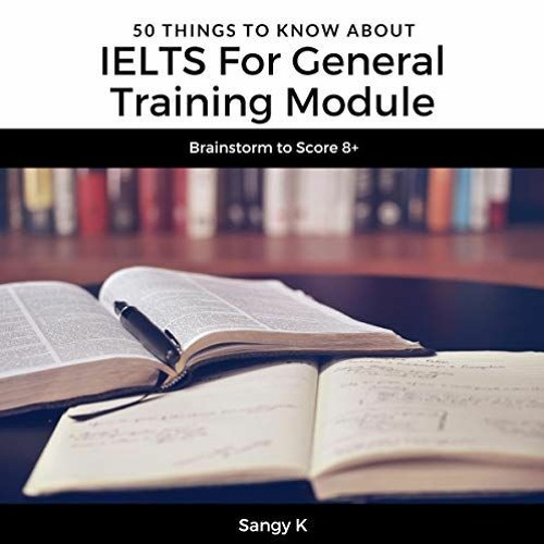 [GET] EPUB KINDLE PDF EBOOK 50 Things to Know About IELTS for General Training Module: Brainstorm to