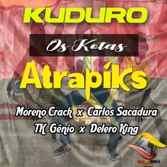 Os Kotas (Moreno Crack x Carlos Sacadura x TK Gênio x Delero King) - Atrapiks (Kuduro) (Prod Dj Gó)