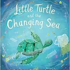 free PDF 📤 Little Turtle and the Changing Sea: A story of survival in our polluted o