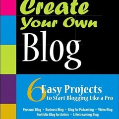 VIEW EPUB KINDLE PDF EBOOK Create Your Own Blog: 6 Easy Projects to Start Blogging Li