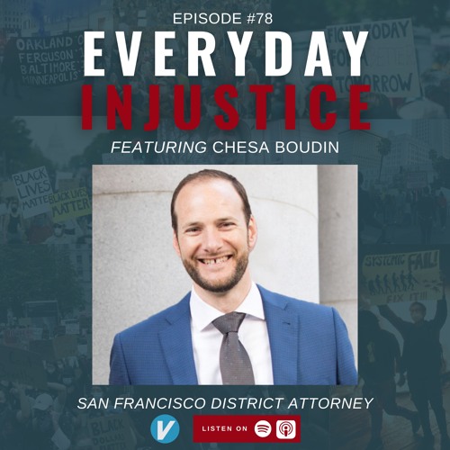 Everyday Injustice Podcast Episode 78: San Francisco DA Chesa Boudin