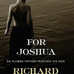 [View] KINDLE PDF EBOOK EPUB For Joshua: An Ojibwe Father Teaches His Son by  Richard Wagamese ✅