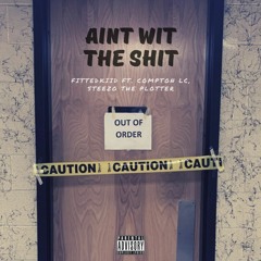 Aint Wit The Shit - Fittedkiid Ft. Compton LC, Steezo The Plotter Final