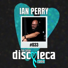 La Casa Discoteca Radio Show 033: w/ Ian Perry