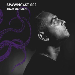 SPAWNcast 002 - Adam Rahman