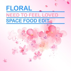 Floral - Need To Feel Loved (Space Food Edit)
