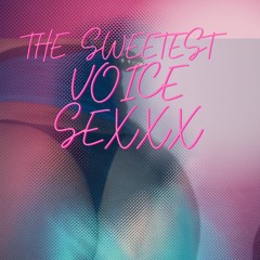 THE SWEETEST VOICE SEXXX