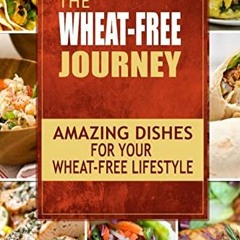 [VIEW] [KINDLE PDF EBOOK EPUB] The Wheat-Free Journey - Amazing Dishes for your Wheat-Free Lifestyle