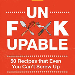 Read PDF 🧡 Unf*ckupable: 50 Recipes That Even You Can't Screw Up, a What the F*@# Sh