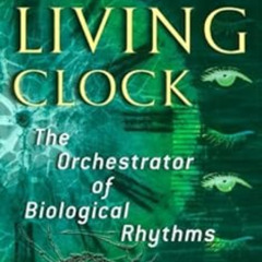 [Read] PDF ✅ The Living Clock: The Orchestrator of Biological Rhythms by John D. Palm