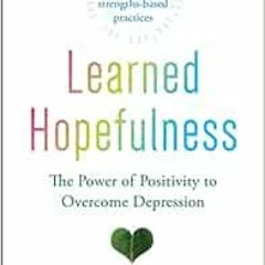 GET EPUB 🖋️ Learned Hopefulness: The Power of Positivity to Overcome Depression by D