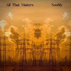 All That Matters     -     Noobly
