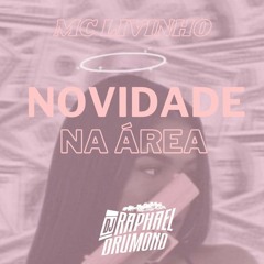 MC LIVINHO - NOVIDADE NA ÁREA [DJ RAPHAEL DRUMOND]