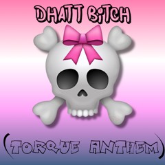 Dhatt Bitch (TorQue Anthem)