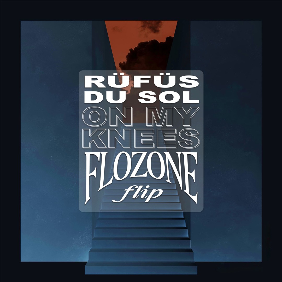 RUFUS DU SOL - ON MY KNEES (flozone flip)
