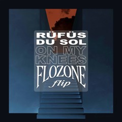 RUFUS DU SOL - ON MY KNEES (flozone flip)