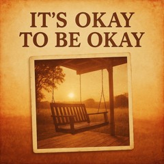It's Okay To Be Okay