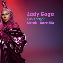 Lady Gaga - Fun Tonight - Morais Intro Final Mix