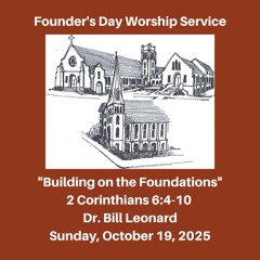 Founder's Day Worship Service: "Building on the Foundations" (2 Corin. 6:4-10) - October 19, 2025