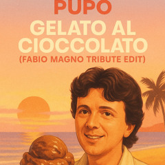 Pupo - Gelato Al Cioccolato (Fabio Magno Tribute Edit)