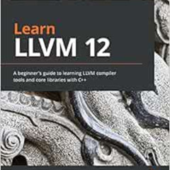 download PDF 🎯 Learn LLVM 12: A beginner's guide to learning LLVM compiler tools and