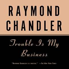 READ EBOOK 📤 Trouble Is My Business by  Raymond Chandler,Scott Brick,Random House Au