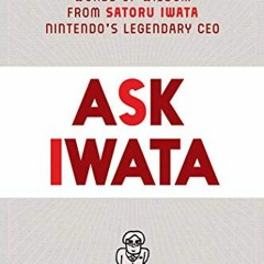 [ACCESS] PDF EBOOK EPUB KINDLE Ask Iwata: Words of Wisdom from Satoru Iwata, Nintendo