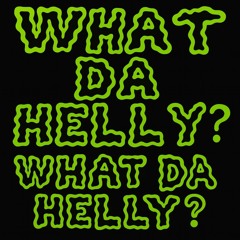 WHAT DA HELLY