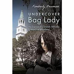 DOWNLOAD ⚡️ eBook Undercover Bag Lady An ExposÃ© of Christian Attitudes Toward the Homeless