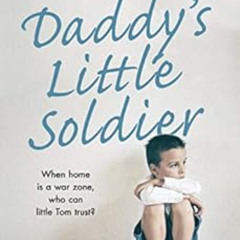download EBOOK 📗 Daddy's Little Soldier: When home is a war zone, who can little Tom