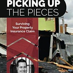 Access [EPUB KINDLE PDF EBOOK] Picking Up the Pieces: Surviving Your Property Insurance Claim by  Ga